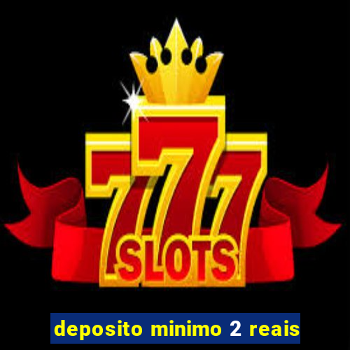 deposito minimo 2 reais